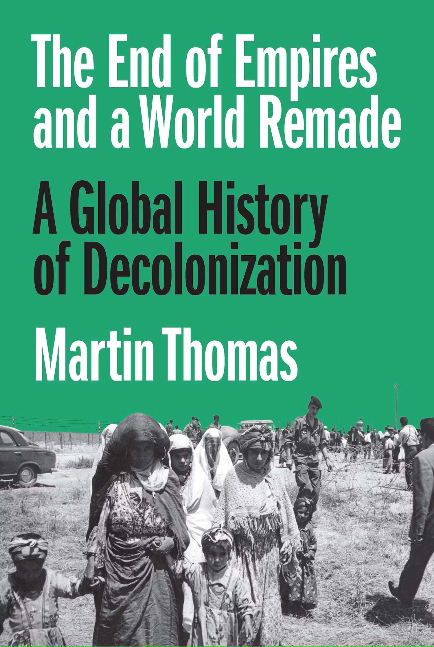 The End of Empires and a World Remade: A global history of decolonization